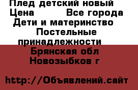 Плед детский новый  › Цена ­ 600 - Все города Дети и материнство » Постельные принадлежности   . Брянская обл.,Новозыбков г.